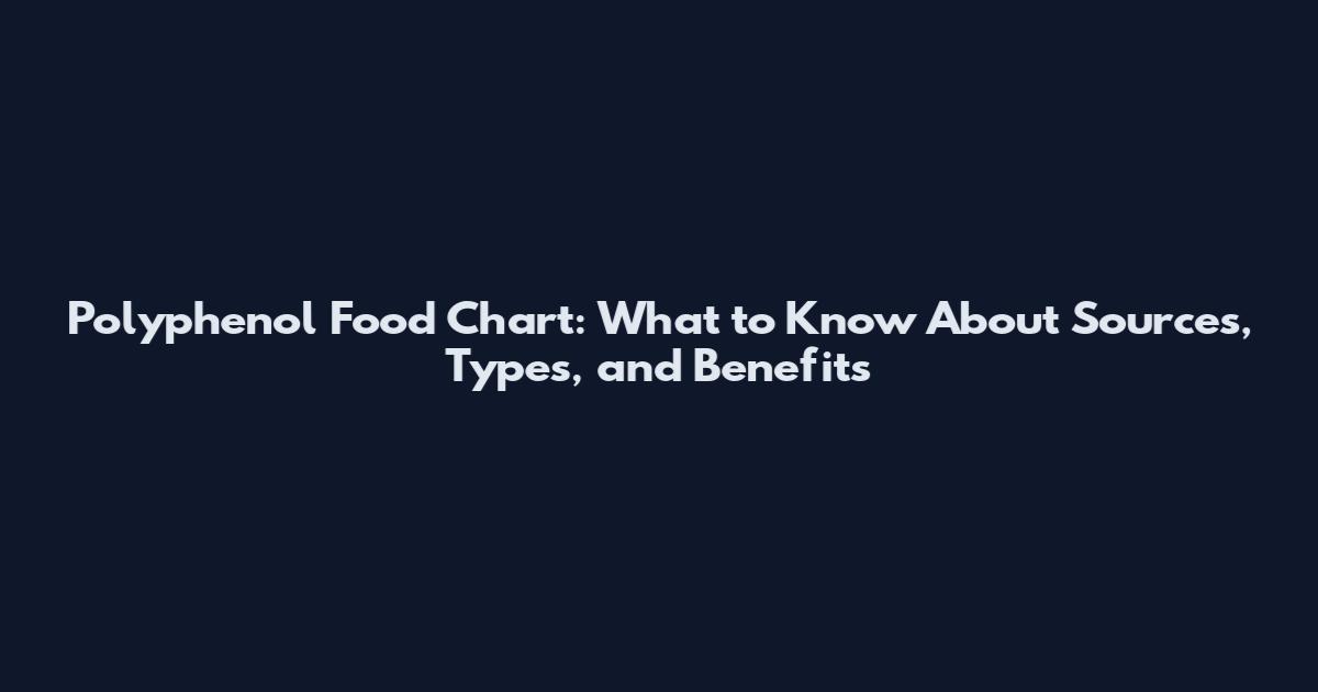 Polyphenol Food Chart: What to Know About Sources, Types, and Benefits