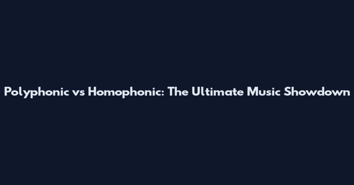 Polyphonic vs Homophonic: The Ultimate Music Showdown