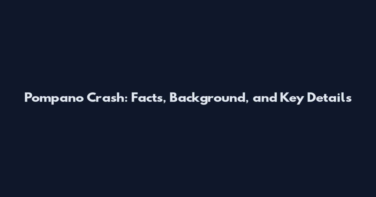 Pompano Crash: Facts, Background, and Key Details