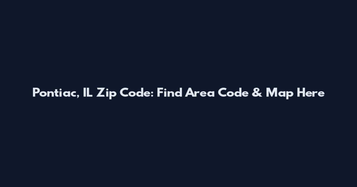 Pontiac, IL Zip Code: Find Area Code & Map Here