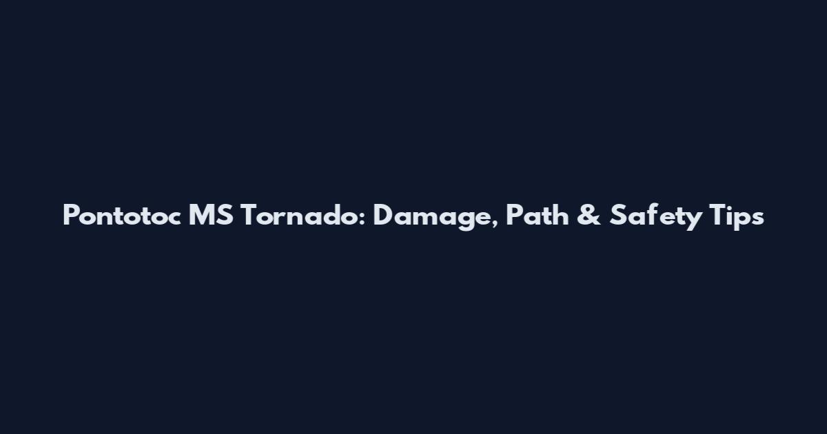 Pontotoc MS Tornado: Damage, Path & Safety Tips