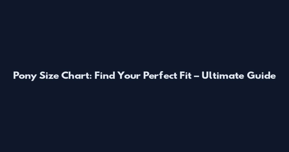 Pony Size Chart: Find Your Perfect Fit – Ultimate Guide