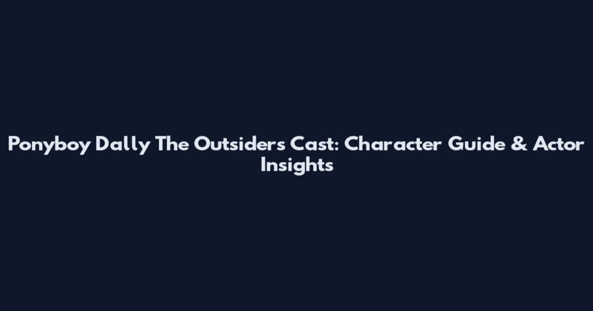 Ponyboy Dally The Outsiders Cast: Character Guide & Actor Insights