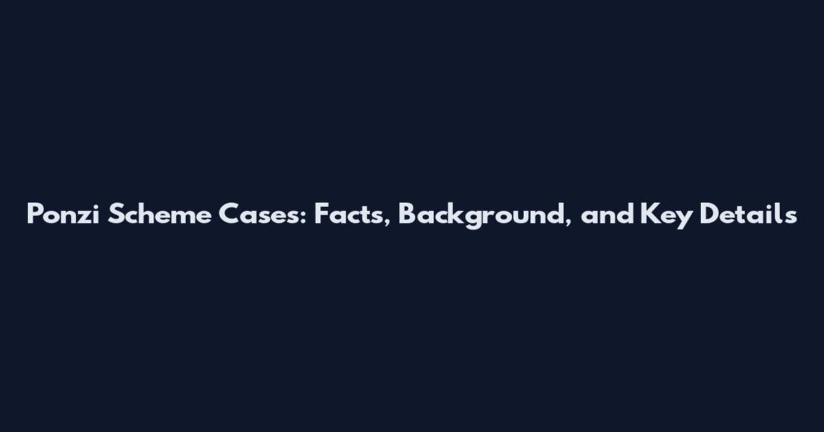 Ponzi Scheme Cases: Facts, Background, and Key Details