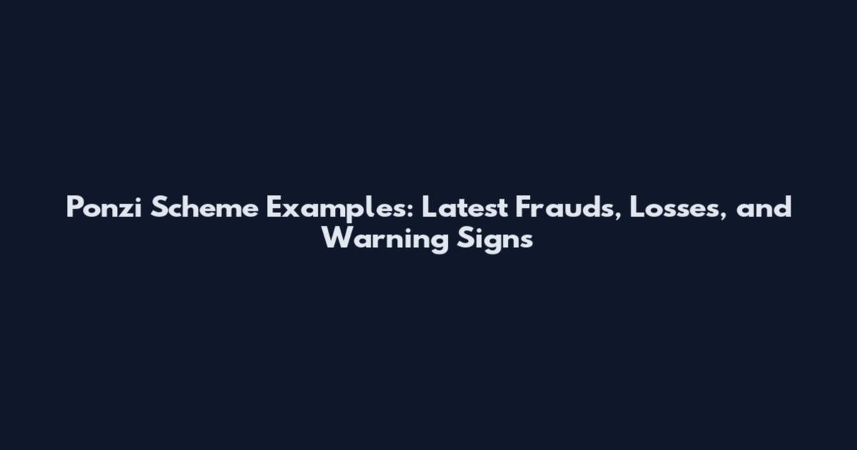 Ponzi Scheme Examples: Latest Frauds, Losses, and Warning Signs