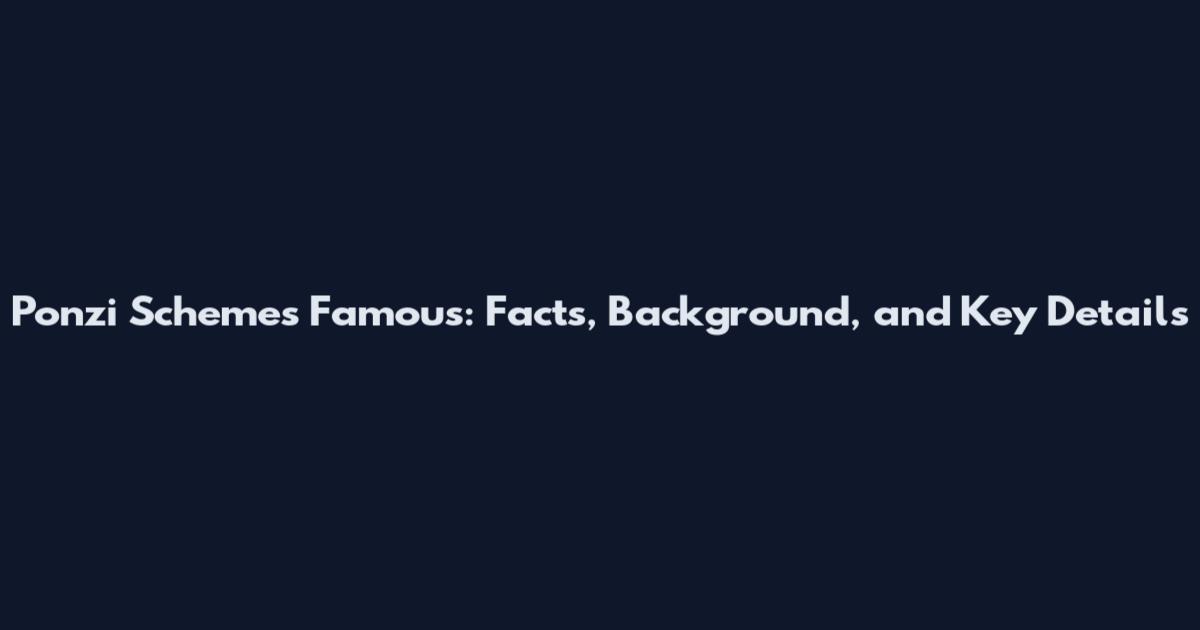 Ponzi Schemes Famous: Facts, Background, and Key Details