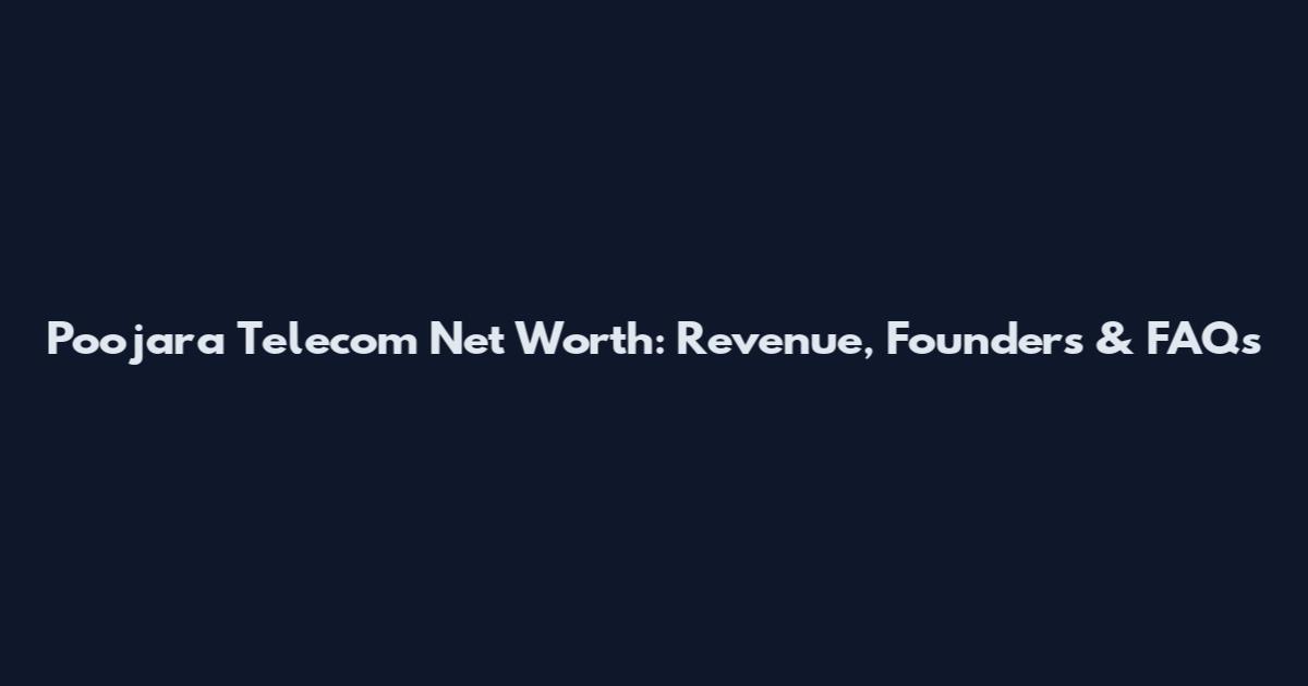 Poojara Telecom Net Worth: Revenue, Founders & FAQs
