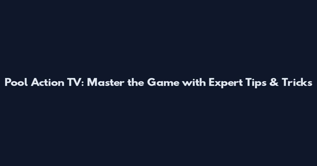 Pool Action TV: Master the Game with Expert Tips & Tricks