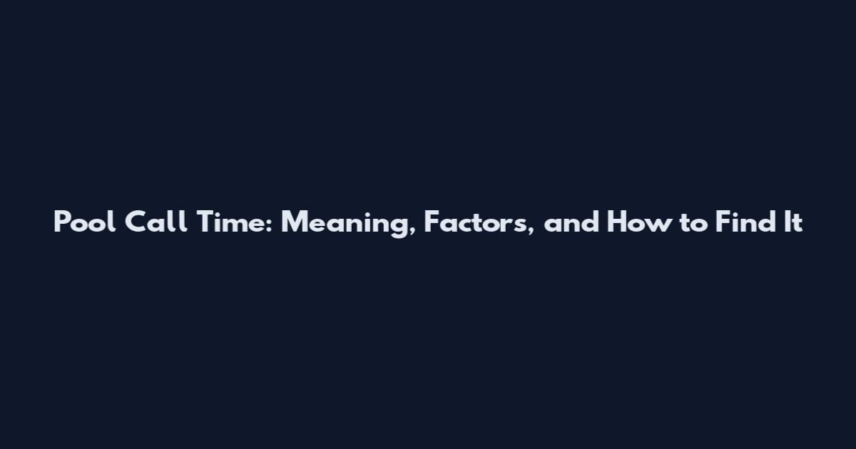 Pool Call Time: Meaning, Factors, and How to Find It