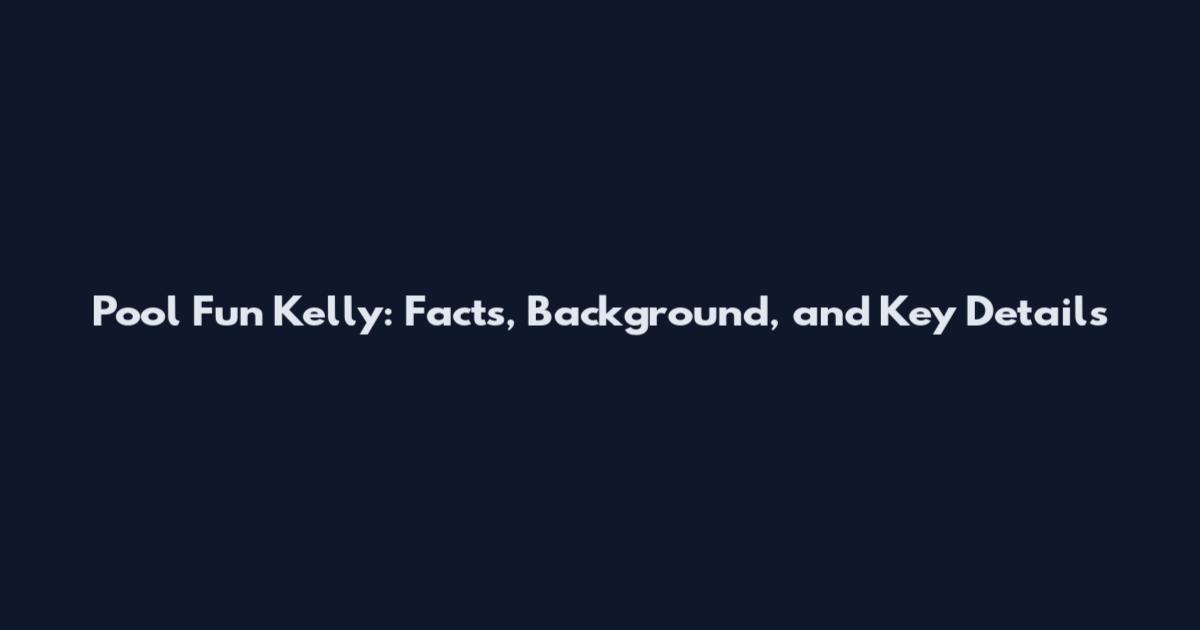 Pool Fun Kelly: Facts, Background, and Key Details
