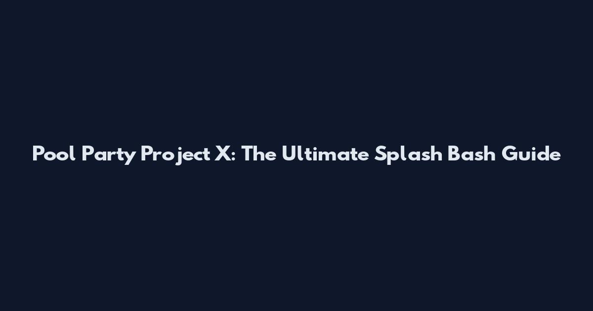 Pool Party Project X: The Ultimate Splash Bash Guide