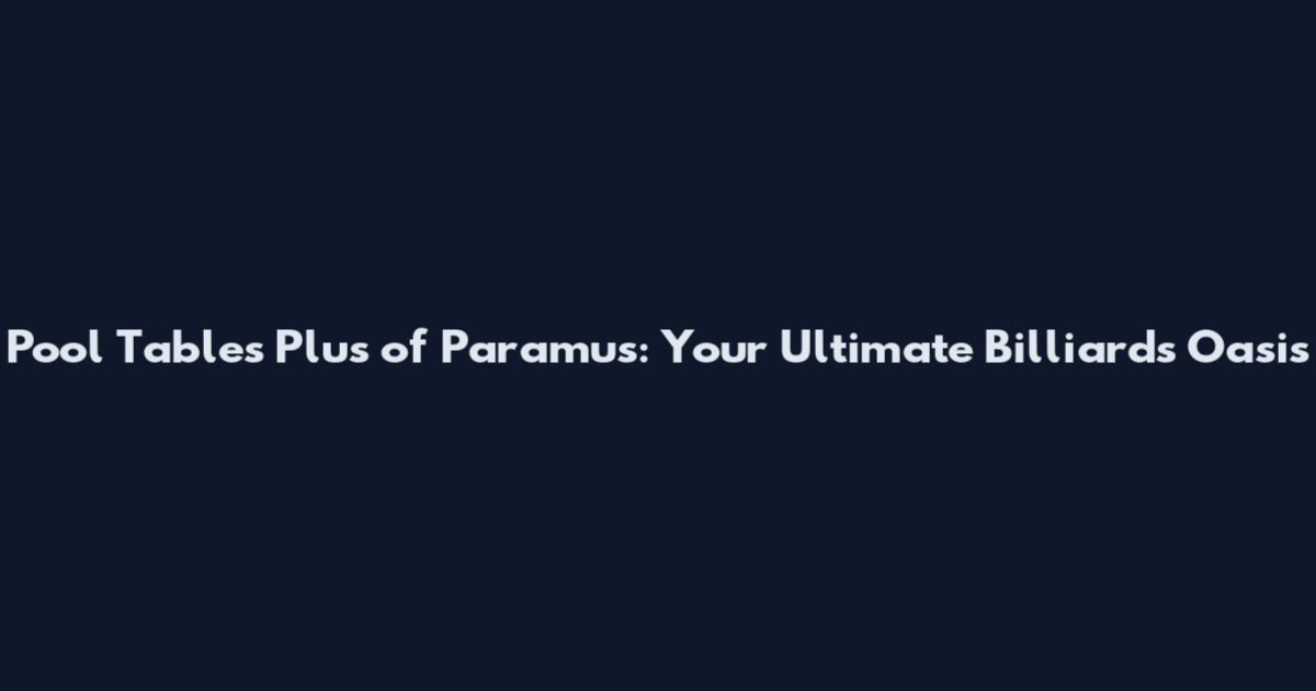 Pool Tables Plus of Paramus: Your Ultimate Billiards Oasis