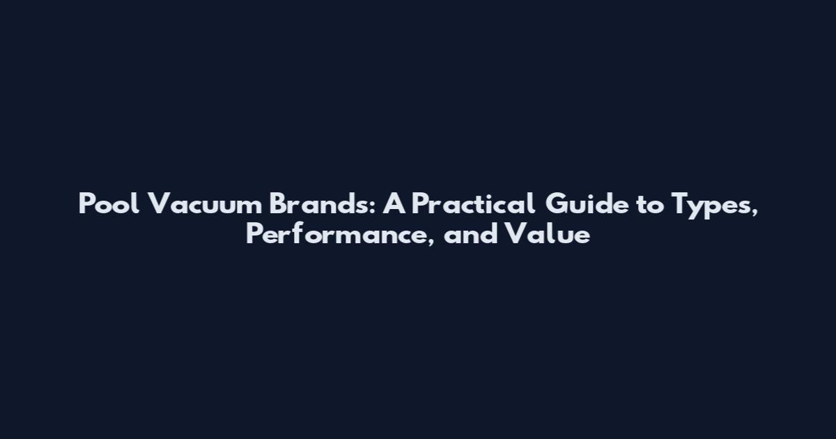 Pool Vacuum Brands: A Practical Guide to Types, Performance, and Value