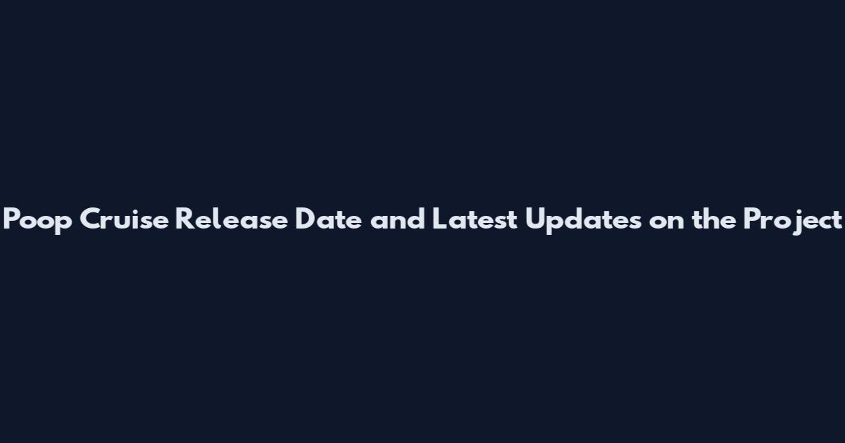 Poop Cruise Release Date and Latest Updates on the Project
