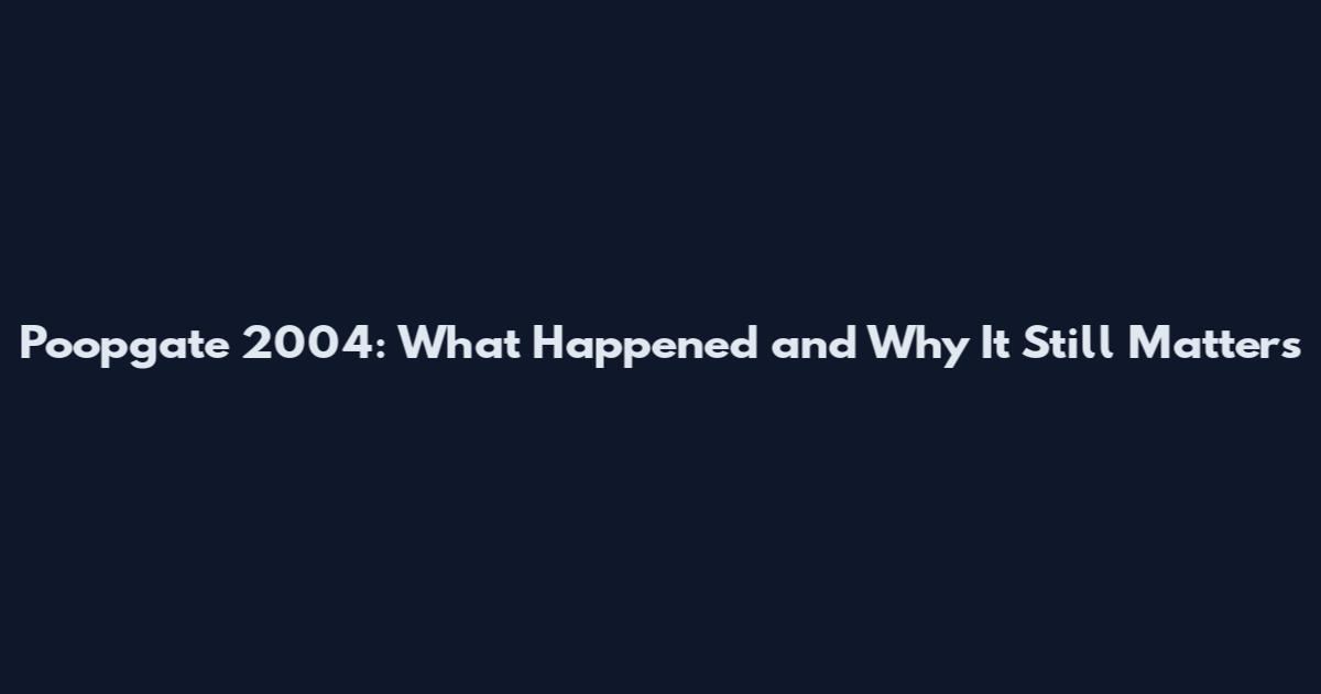 Poopgate 2004: What Happened and Why It Still Matters