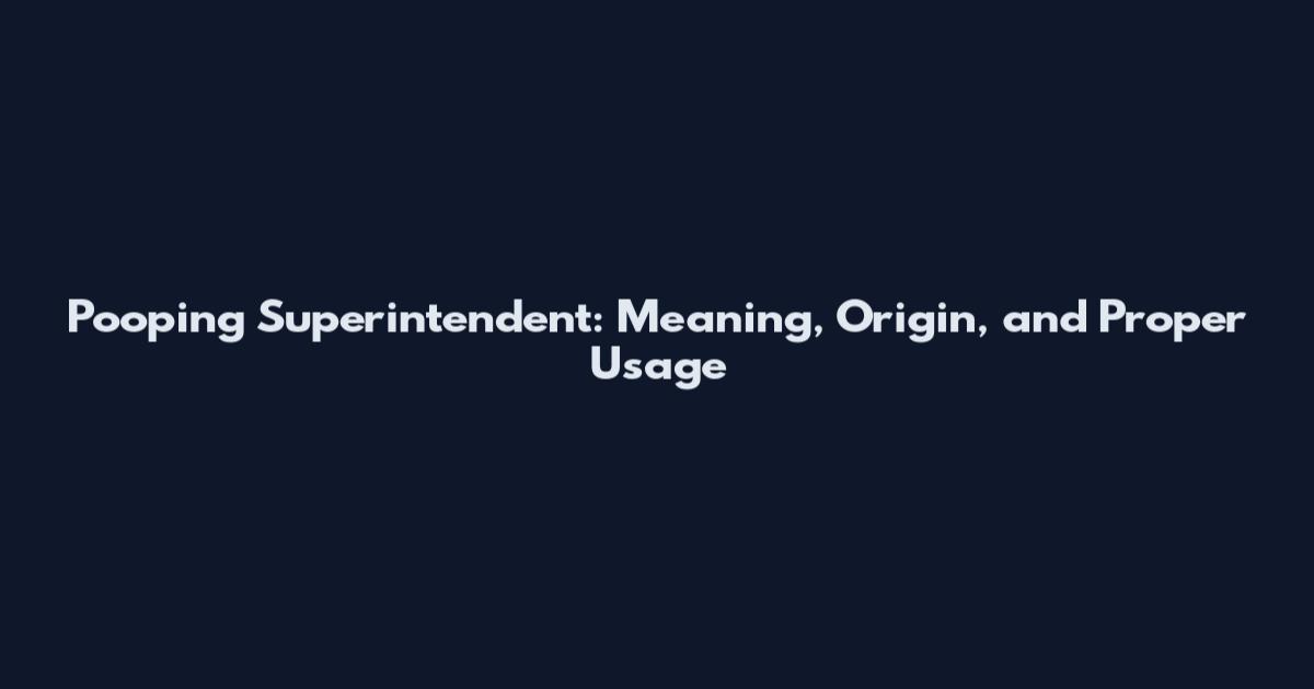 Pooping Superintendent: Meaning, Origin, and Proper Usage