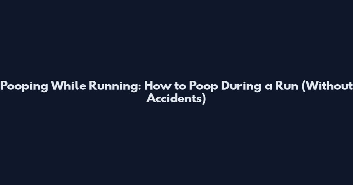Pooping While Running: How to Poop During a Run (Without Accidents)