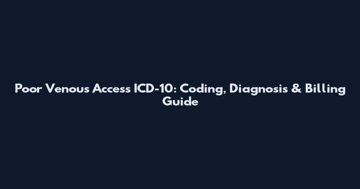 Poor Venous Access ICD-10: Coding, Diagnosis & Billing Guide