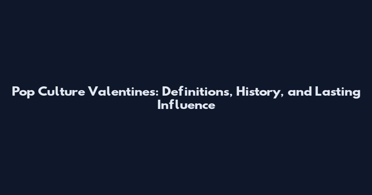 Pop Culture Valentines: Definitions, History, and Lasting Influence
