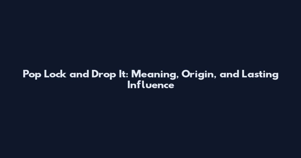 Pop Lock and Drop It: Meaning, Origin, and Lasting Influence