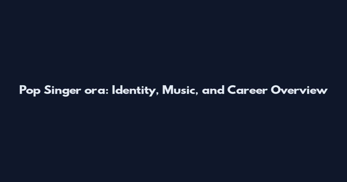 Pop Singer ora: Identity, Music, and Career Overview