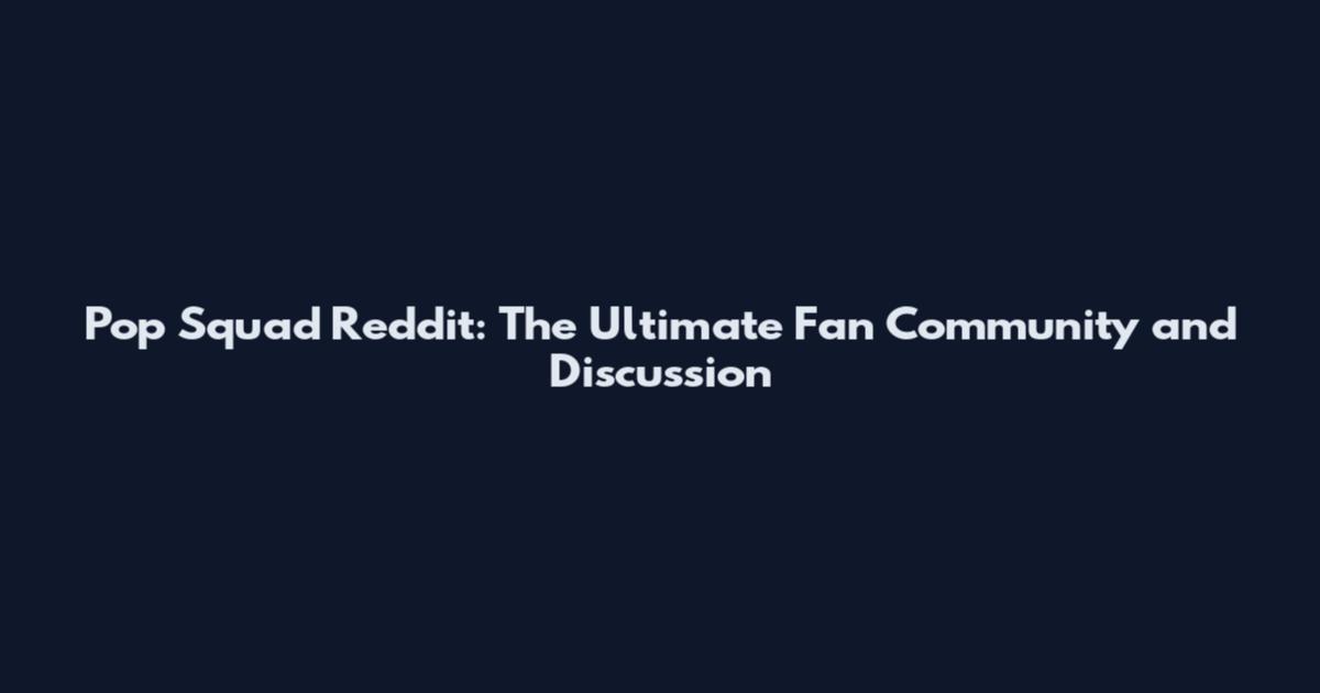 Pop Squad Reddit: The Ultimate Fan Community and Discussion