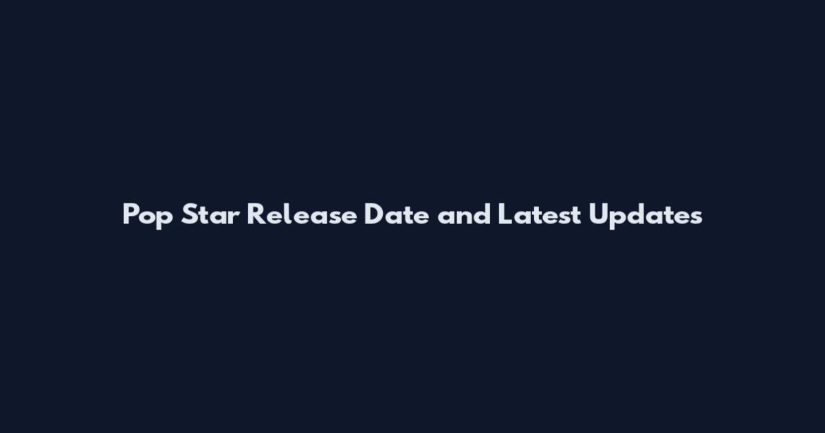 Pop Star Release Date and Latest Updates