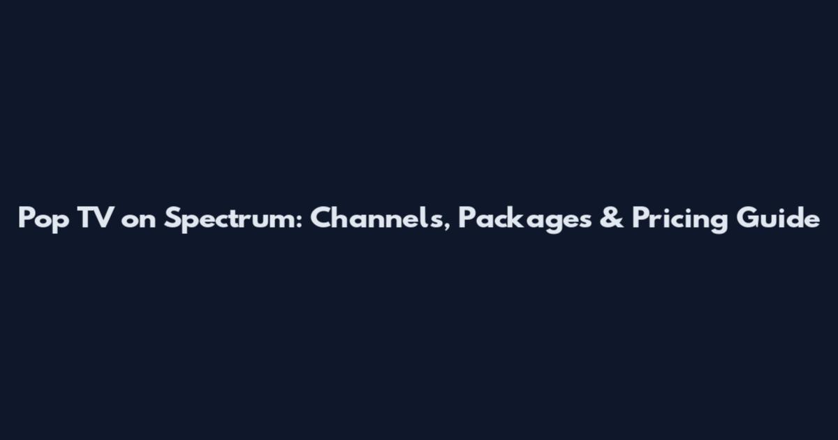 Pop TV on Spectrum: Channels, Packages & Pricing Guide