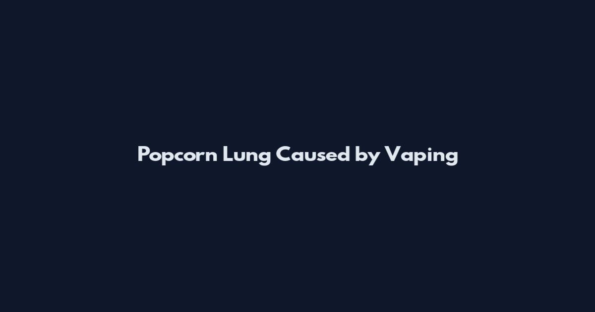 Popcorn Lung Caused by Vaping