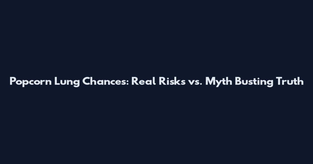 Popcorn Lung Chances: Real Risks vs. Myth Busting Truth