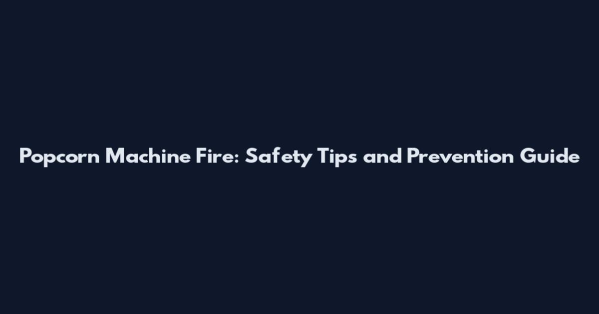 Popcorn Machine Fire: Safety Tips and Prevention Guide