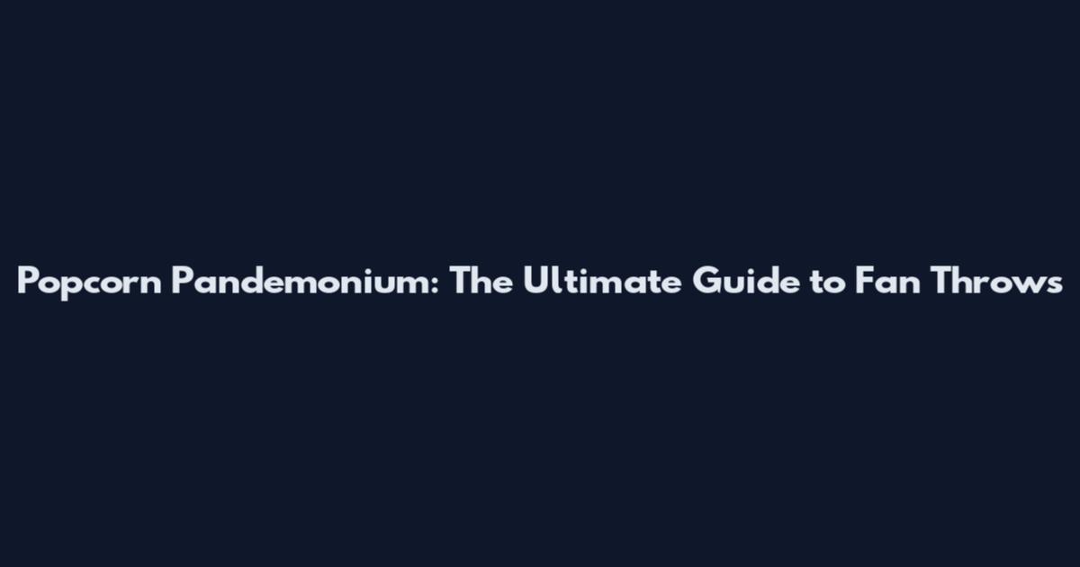 Popcorn Pandemonium: The Ultimate Guide to Fan Throws