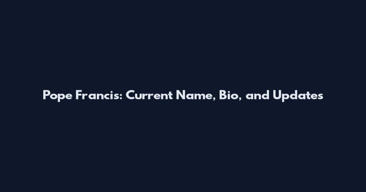 Pope Francis: Current Name, Bio, and Updates