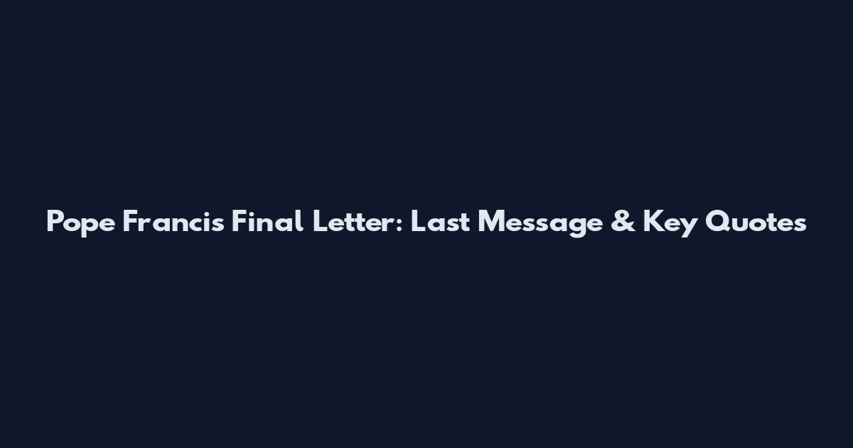 Pope Francis Final Letter: Last Message & Key Quotes