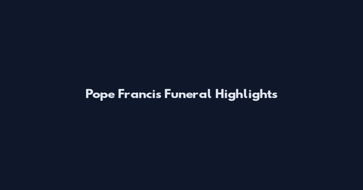 Pope Francis Funeral Highlights