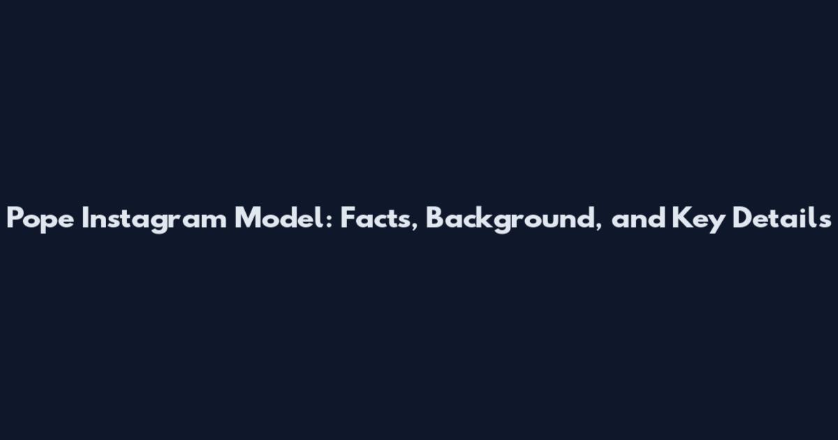Pope Instagram Model: Facts, Background, and Key Details