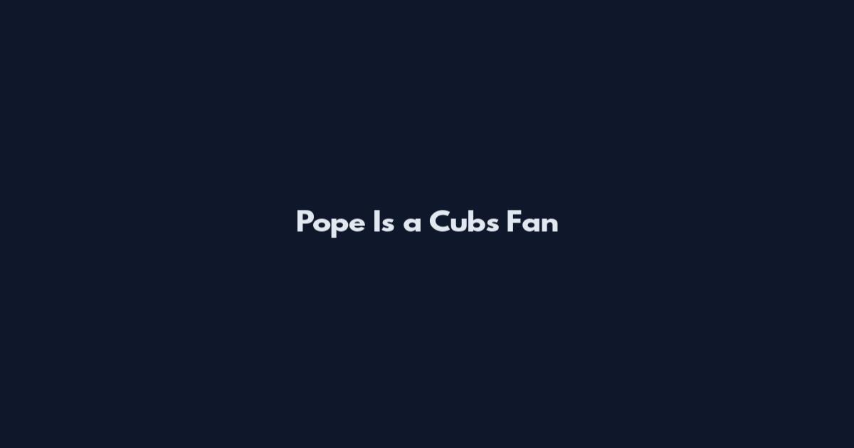 Pope Is a Cubs Fan