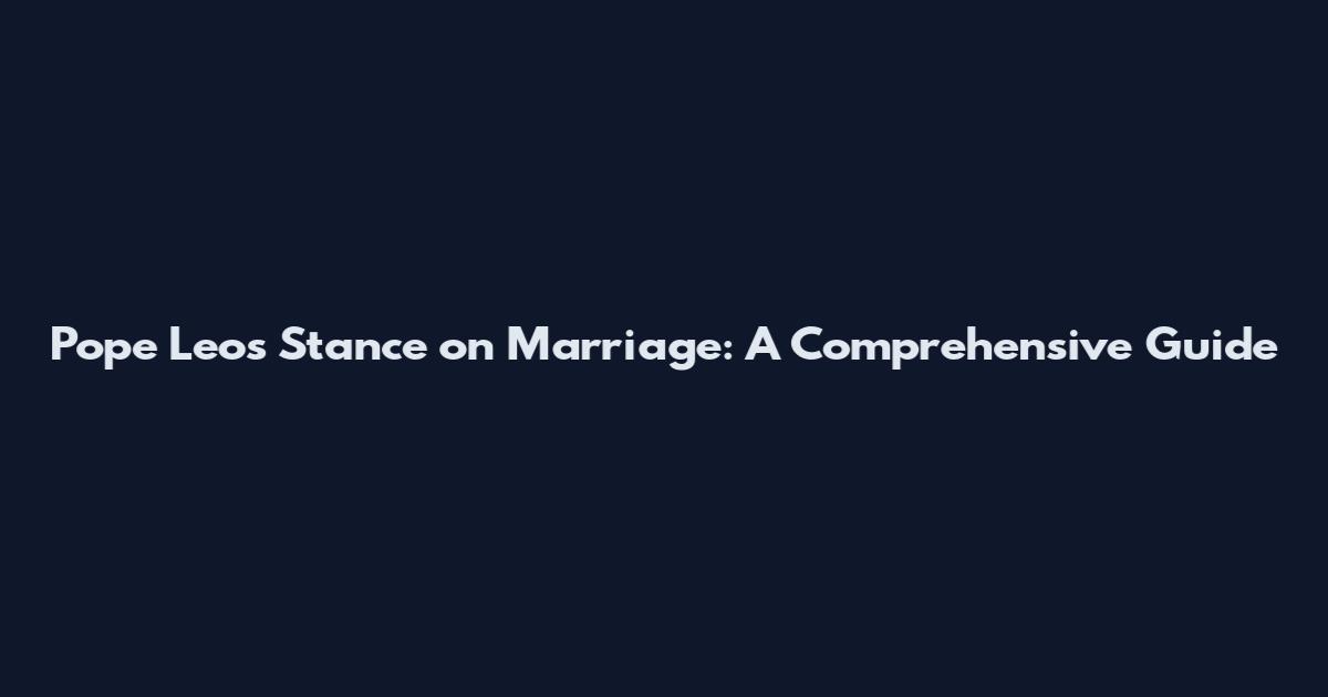 Pope Leo's Stance on Marriage: A Comprehensive Guide
