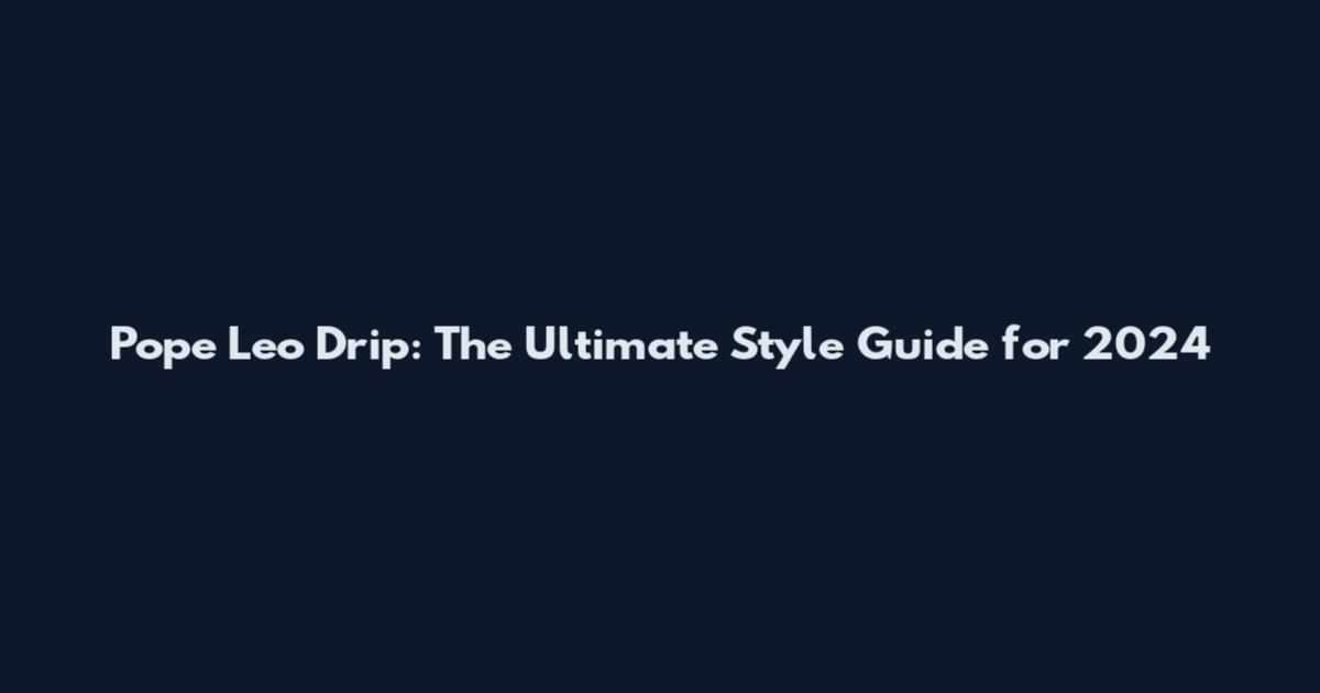 Pope Leo Drip: The Ultimate Style Guide for 2024