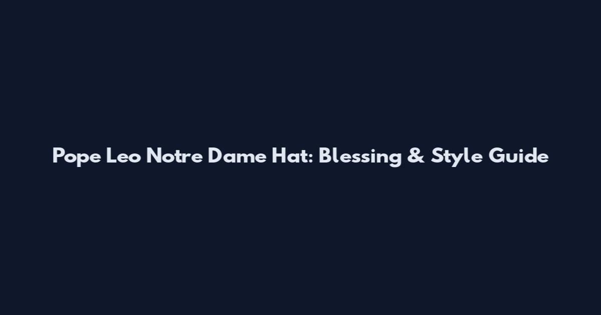 Pope Leo Notre Dame Hat: Blessing & Style Guide
