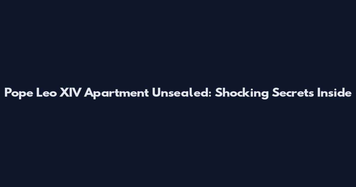 Pope Leo XIV Apartment Unsealed: Shocking Secrets Inside