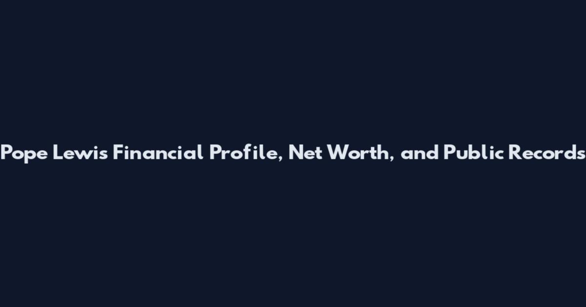 Pope Lewis Financial Profile, Net Worth, and Public Records
