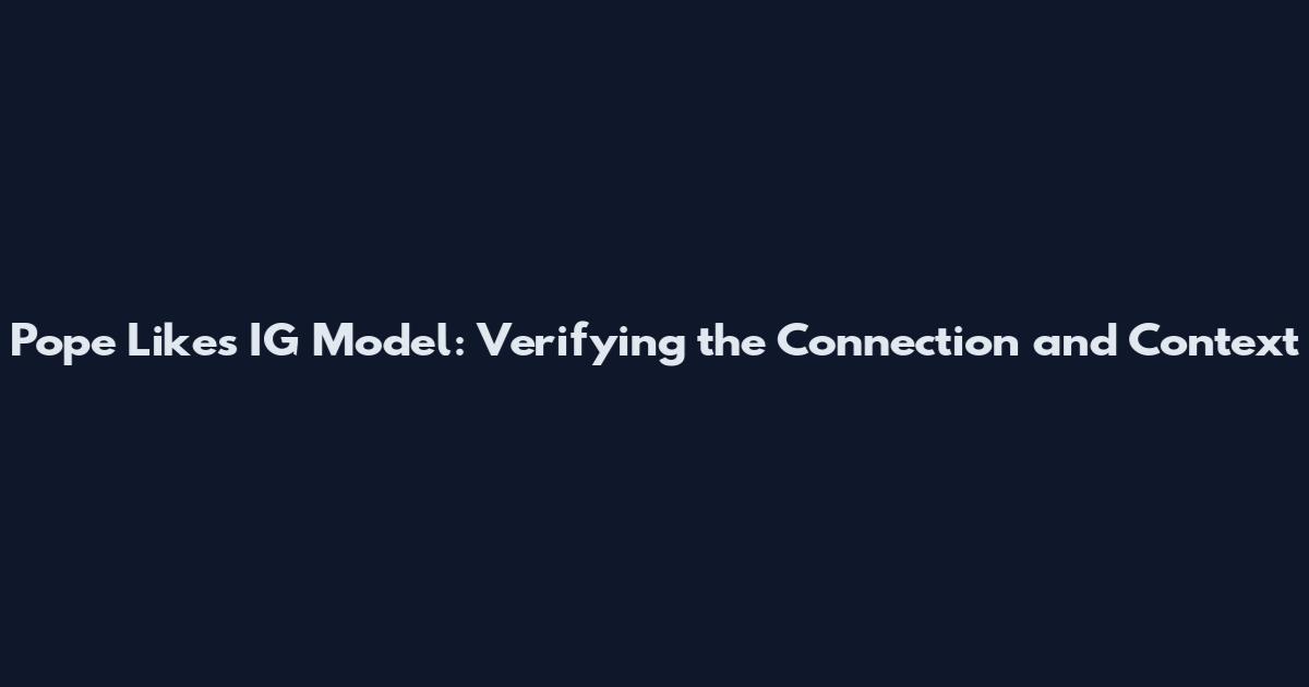 Pope Likes IG Model: Verifying the Connection and Context