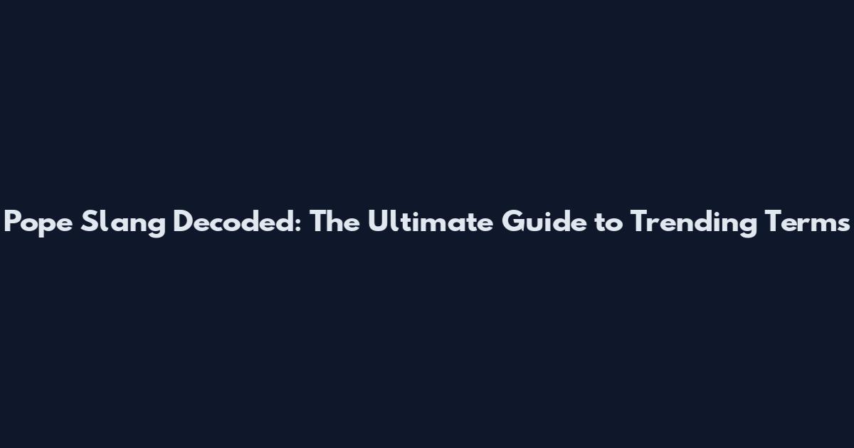 Pope Slang Decoded: The Ultimate Guide to Trending Terms