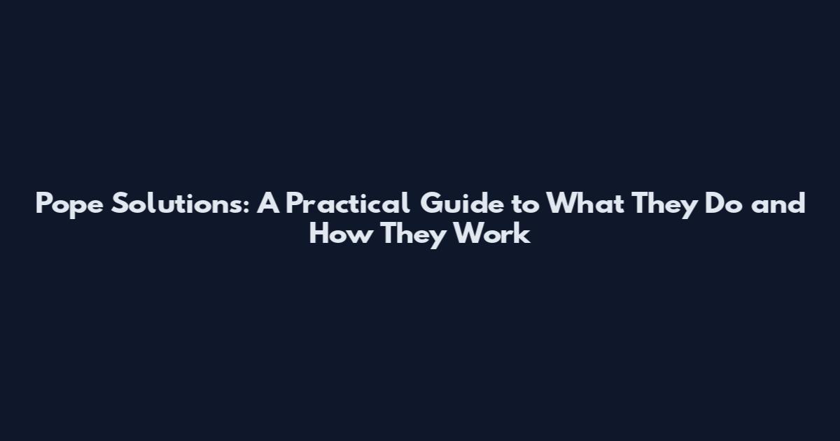 Pope Solutions: A Practical Guide to What They Do and How They Work