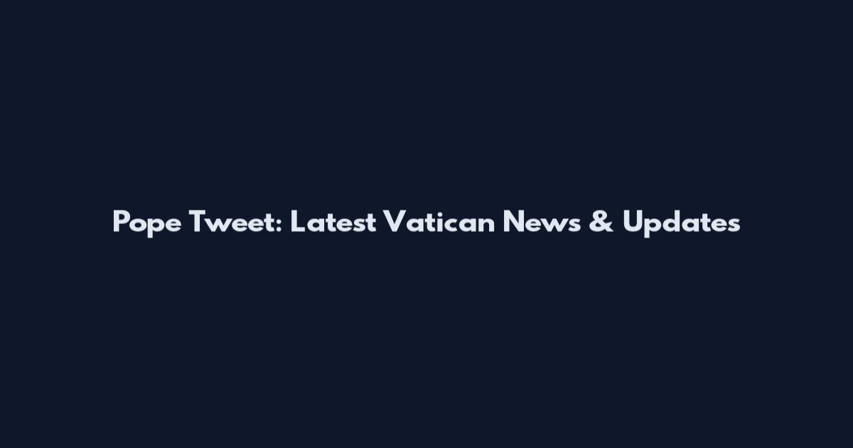 Pope Tweet: Latest Vatican News & Updates