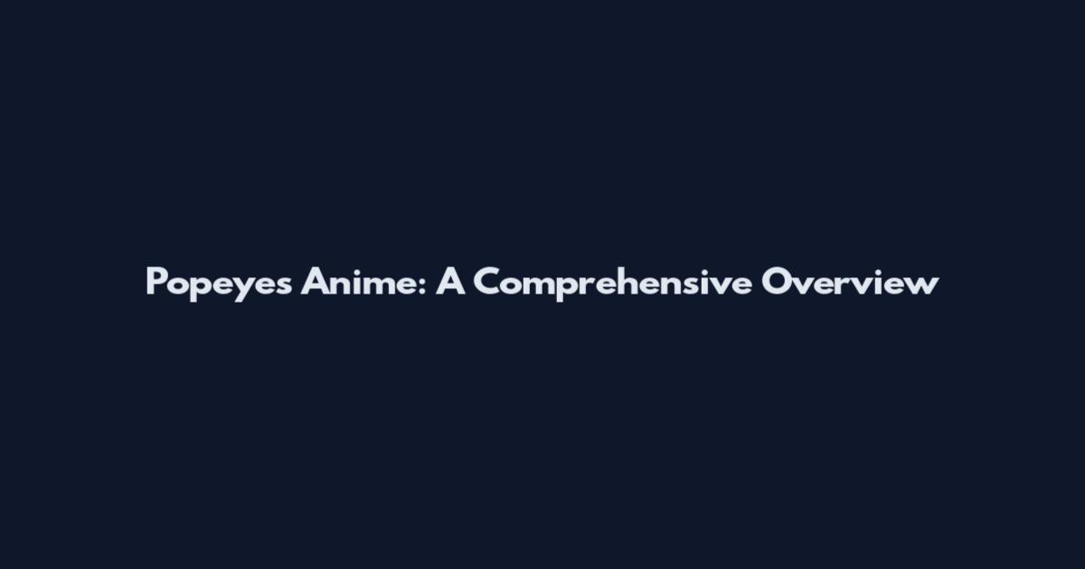 Popeyes Anime: A Comprehensive Overview