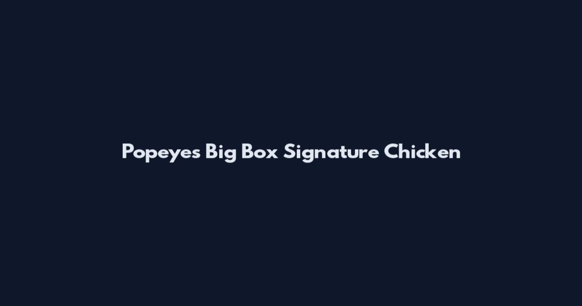 Popeyes Big Box Signature Chicken