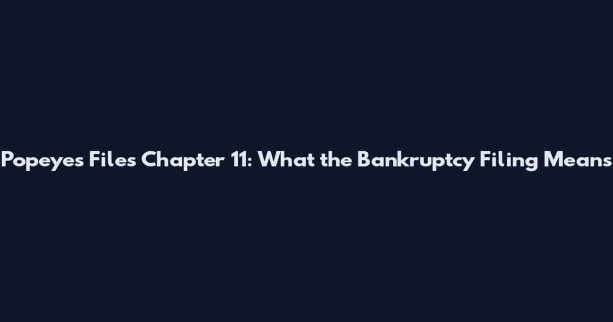 Popeyes Files Chapter 11: What the Bankruptcy Filing Means