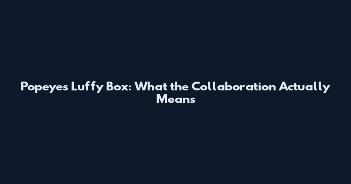 Popeyes Luffy Box: What the Collaboration Actually Means